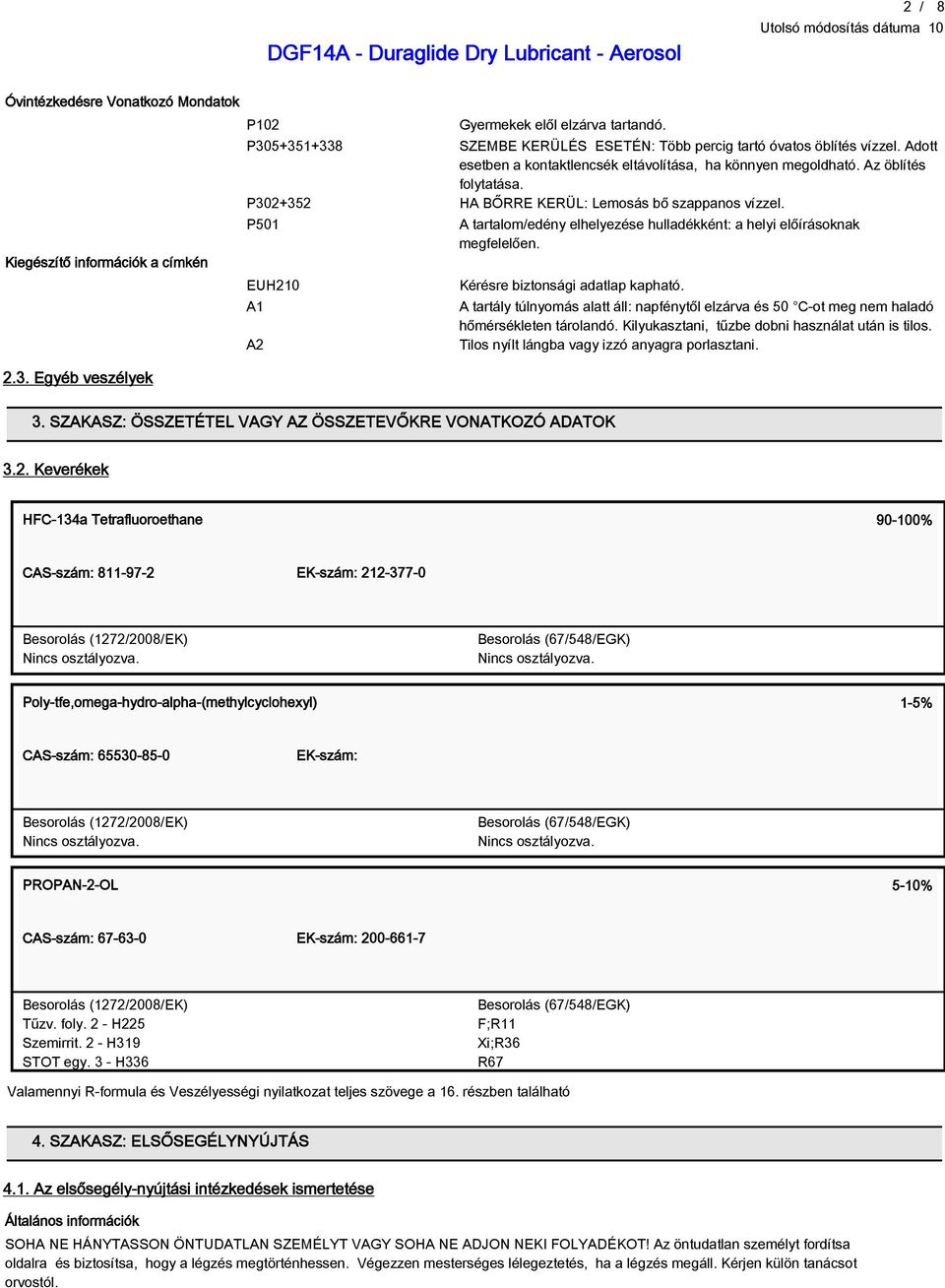 P302+352 HA BŐRRE KERÜL: Lemosás bő szappanos vízzel. P501 EUH210 A1 A2 A tartalom/edény elhelyezése hulladékként: a helyi előírásoknak megfelelően. Kérésre biztonsági adatlap kapható.