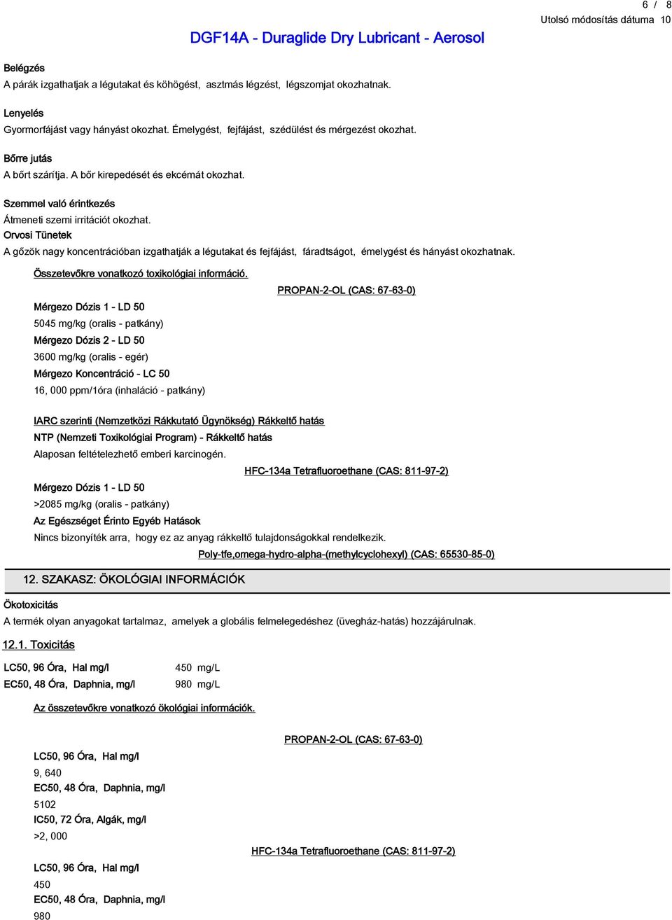 Orvosi Tünetek A gőzök nagy koncentrációban izgathatják a légutakat és fejfájást, fáradtságot, émelygést és hányást okozhatnak. Összetevőkre vonatkozó toxikológiai információ.