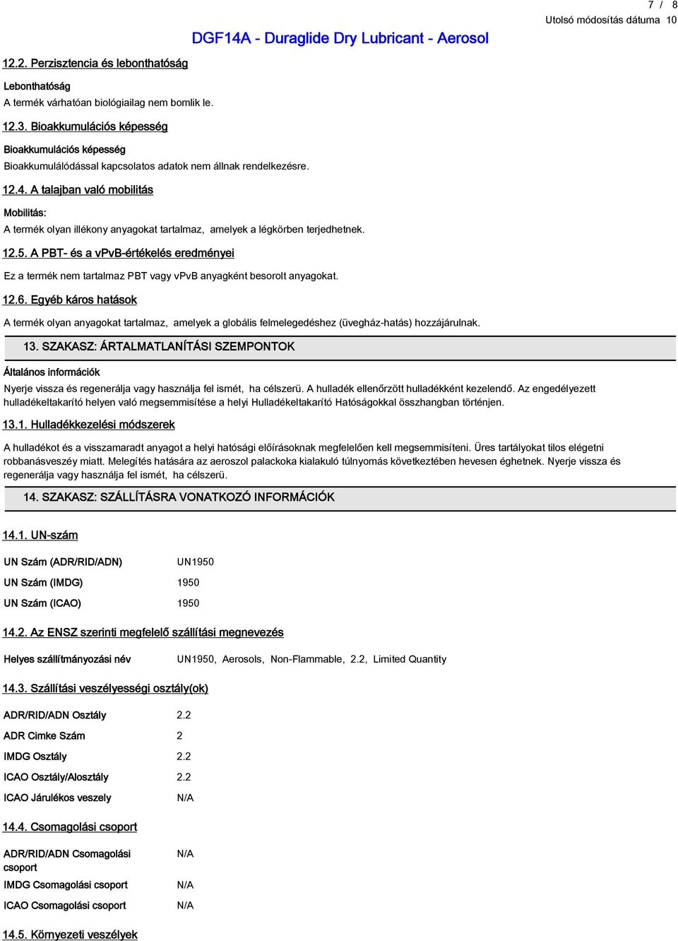 A talajban való mobilitás Mobilitás: A termék olyan illékony anyagokat tartalmaz, amelyek a légkörben terjedhetnek. 12.5.