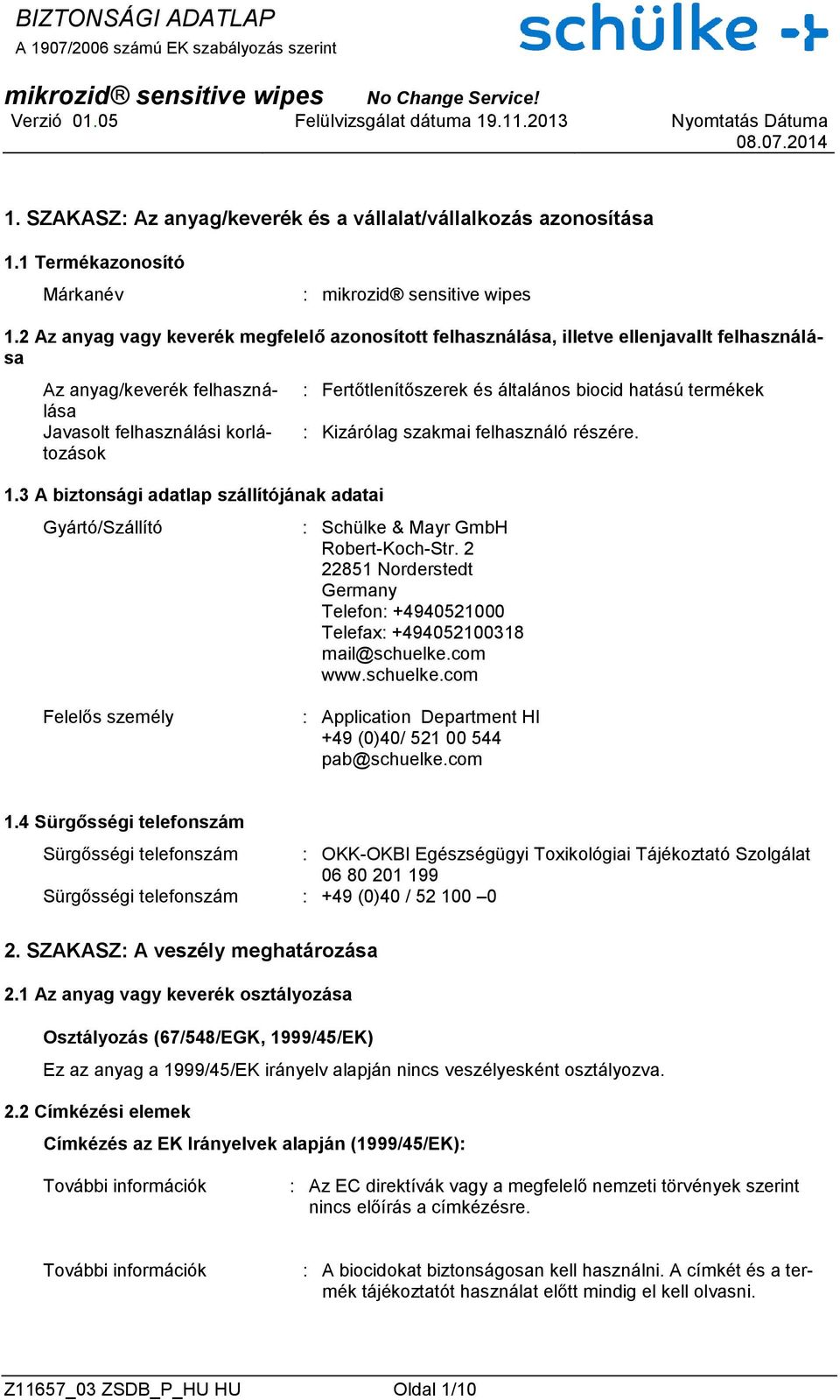 3 A biztonsági adatlap szállítójának adatai Gyártó/Szállító : Fertőtlenítőszerek és általános biocid hatású termékek : Kizárólag szakmai felhasználó részére. : Schülke & Mayr GmbH Robert-Koch-Str.