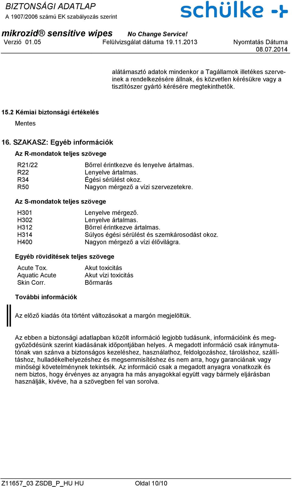 R50 Nagyon mérgező a vízi szervezetekre. Az S-mondatok teljes szövege H301 Lenyelve mérgező. H302 Lenyelve ártalmas. H312 Bőrrel érintkezve ártalmas. H314 Súlyos égési sérülést és szemkárosodást okoz.