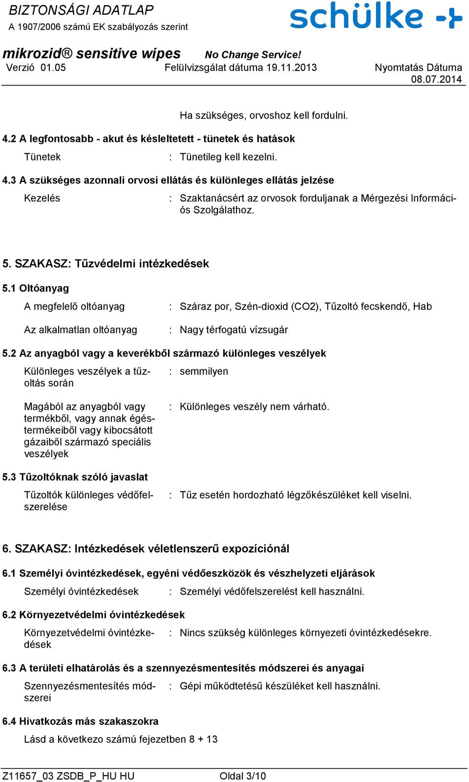 2 Az anyagból vagy a keverékből származó különleges veszélyek Különleges veszélyek a tűzoltás során : semmilyen Magából az anyagból vagy termékből, vagy annak égéstermékeiből vagy kibocsátott