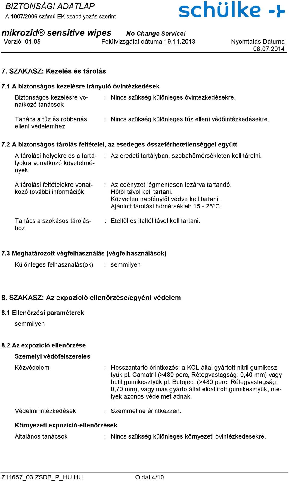 2 A biztonságos tárolás feltételei, az esetleges összeférhetetlenséggel együtt A tárolási helyekre és a tartályokra vonatkozó követelmények : Az eredeti tartályban, szobahőmérsékleten kell tárolni.