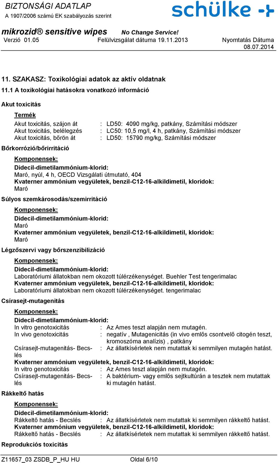 : LD50: 4090 mg/kg, patkány, Számítási módszer : LC50: 10,5 mg/l, 4 h, patkány, Számítási módszer : LD50: 15790 mg/kg, Számítási módszer Maró, nyúl, 4 h, OECD Vizsgálati útmutató, 404 Maró Súlyos