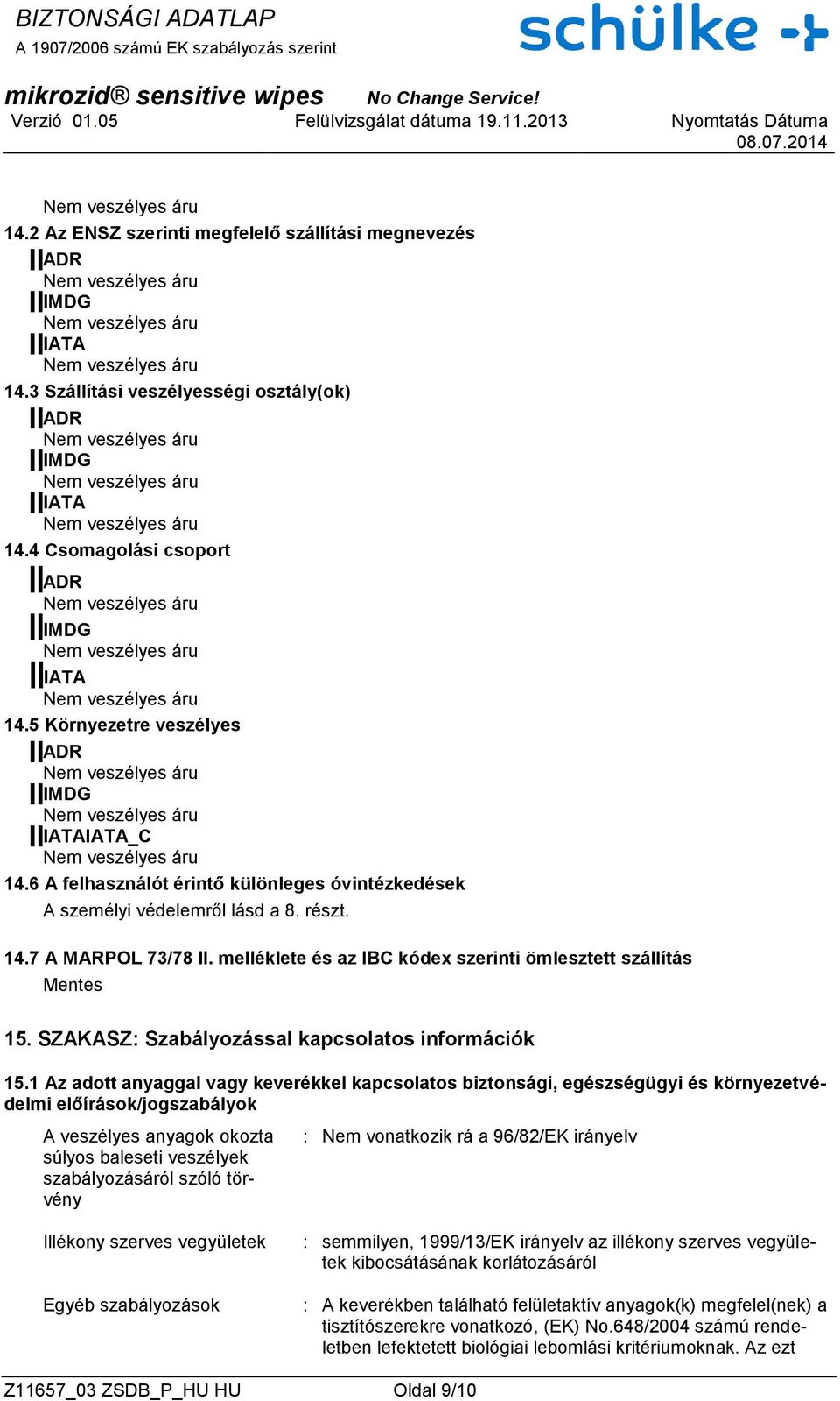 melléklete és az IBC kódex szerinti ömlesztett szállítás Mentes 15. SZAKASZ: Szabályozással kapcsolatos információk 15.