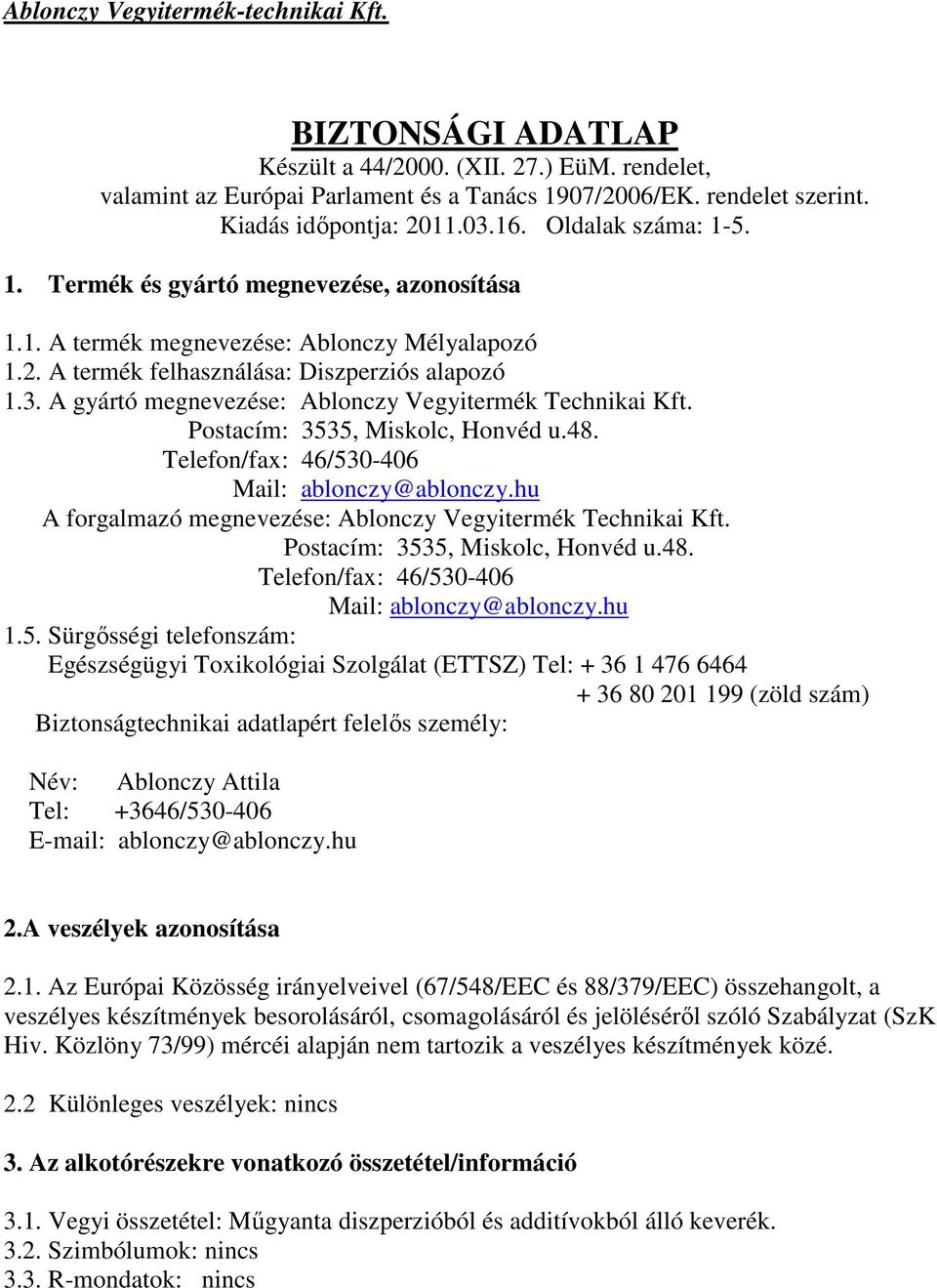 A gyártó megnevezése: Ablonczy Vegyitermék Technikai Kft. Postacím: 3535, Miskolc, Honvéd u.48. Telefon/fax: 46/530-406 Mail: ablonczy@ablonczy.