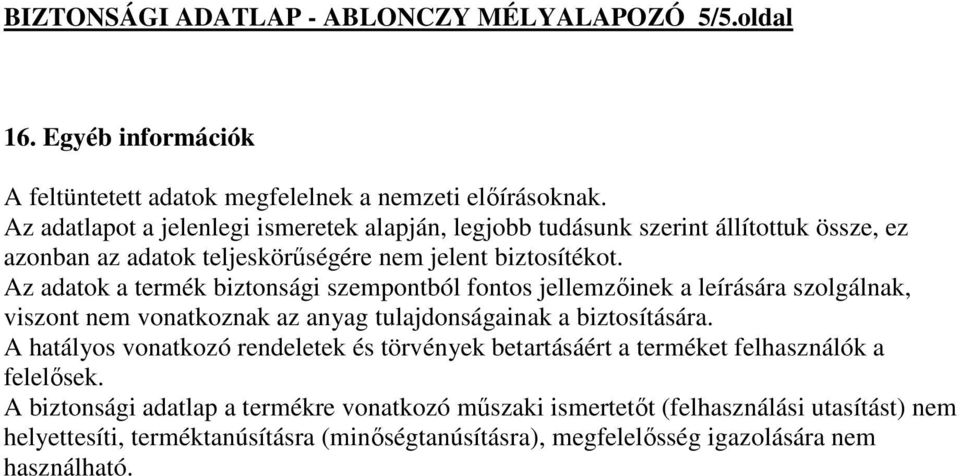 Az adatok a termék biztonsági szempontból fontos jellemzıinek a leírására szolgálnak, viszont nem vonatkoznak az anyag tulajdonságainak a biztosítására.