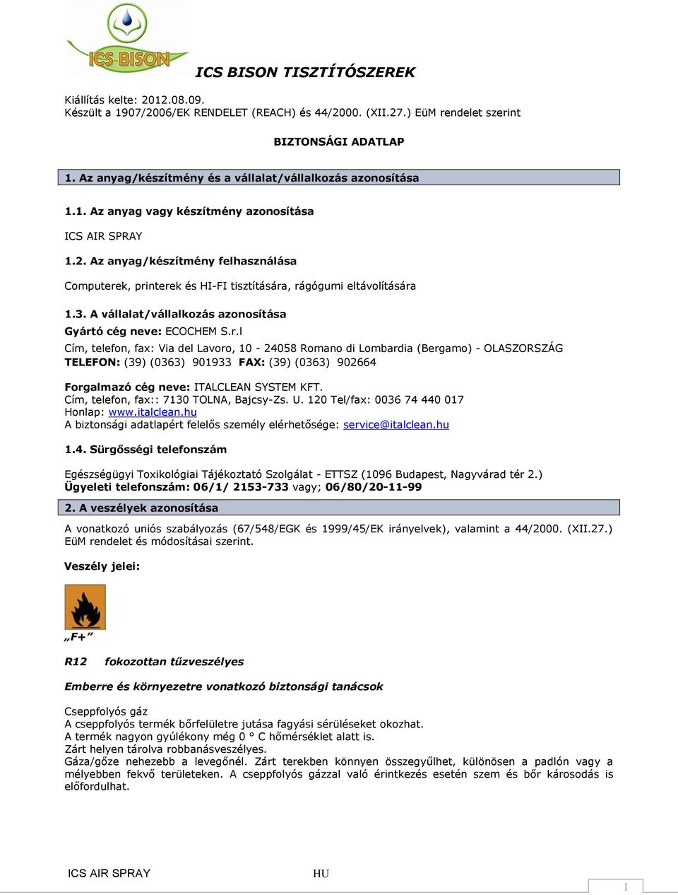 k, printerek és HI-FI tisztítására, rágógumi eltávolítására 1.3. A vállalat/vállalkozás azonosítása Gyártó cég neve: ECOCHEM S.r.l Cím, telefon, fax: Via del Lavoro, 10-24058 Romano di Lombardia (Bergamo) - OLASZORSZÁG TELEFON: (39) (0363) 901933 FAX: (39) (0363) 902664 Forgalmazó cég neve: ITALCLEAN SYSTEM KFT.