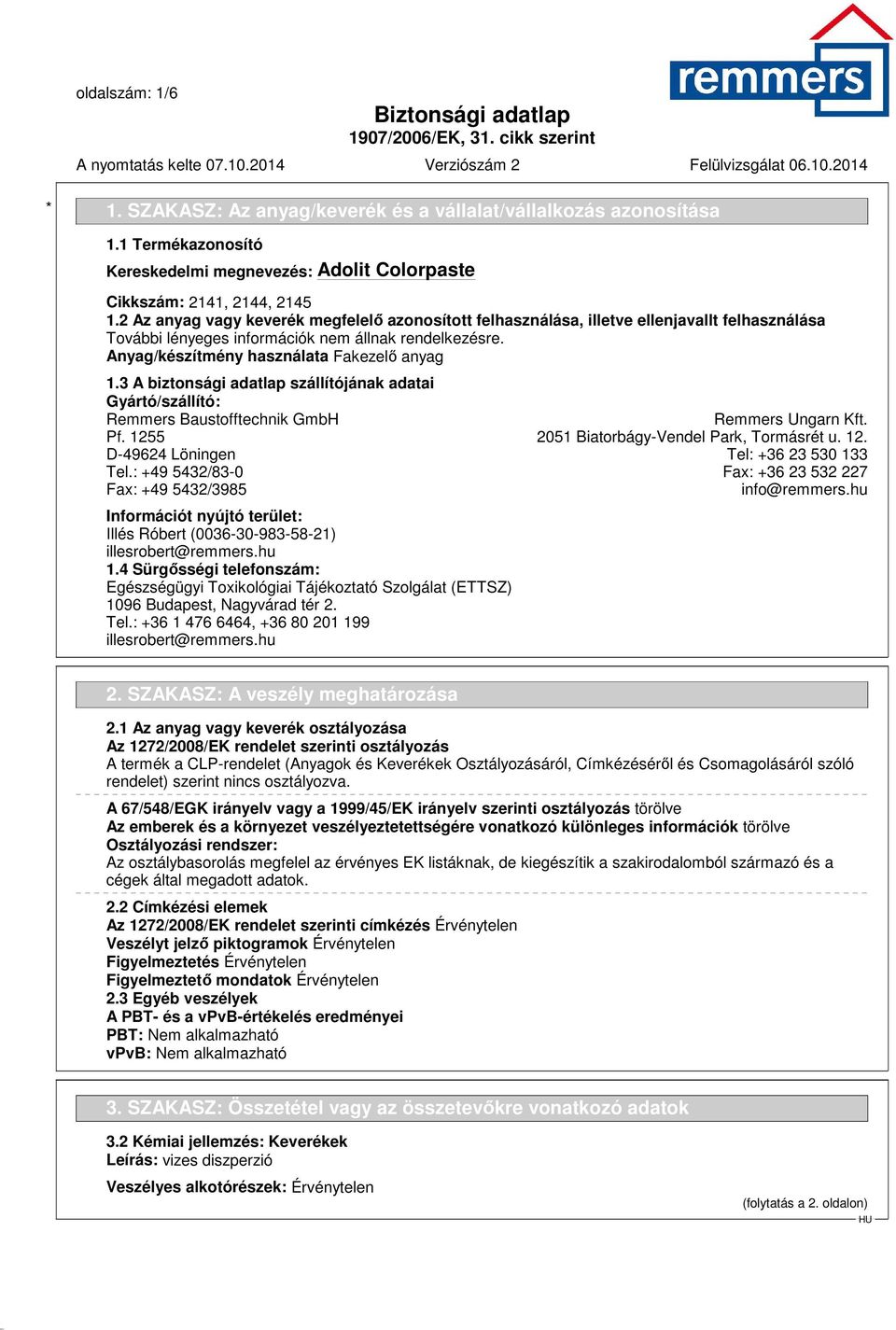 3 A biztonsági adatlap szállítójának adatai Gyártó/szállító: Remmers Baustofftechnik GmbH Remmers Ungarn Kft. Pf. 1255 2051 Biatorbágy-Vendel Park, Tormásrét u. 12. D-49624 Löningen Tel: +36 23 530 133 Tel.