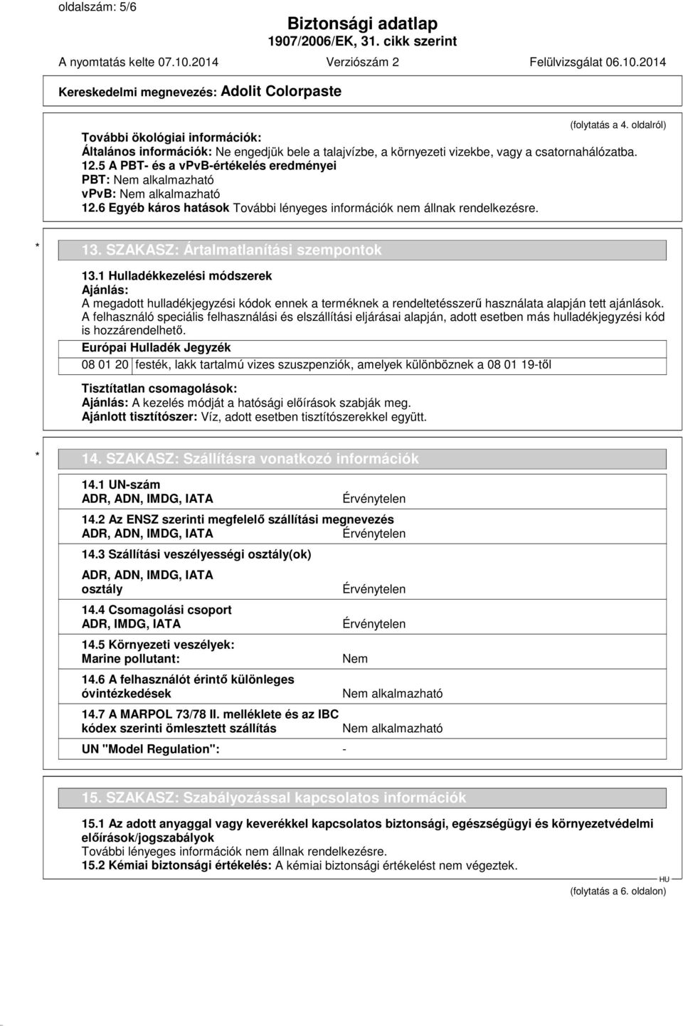 1 Hulladékkezelési módszerek Ajánlás: A megadott hulladékjegyzési kódok ennek a terméknek a rendeltetésszerű használata alapján tett ajánlások.