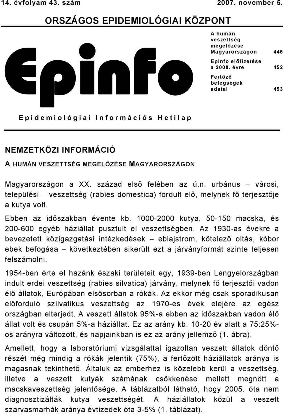 Ebben az időszakban évente kb. -2 kutya, 5-5 macska, és 2-6 egyéb háziállat pusztult el veszettségben.