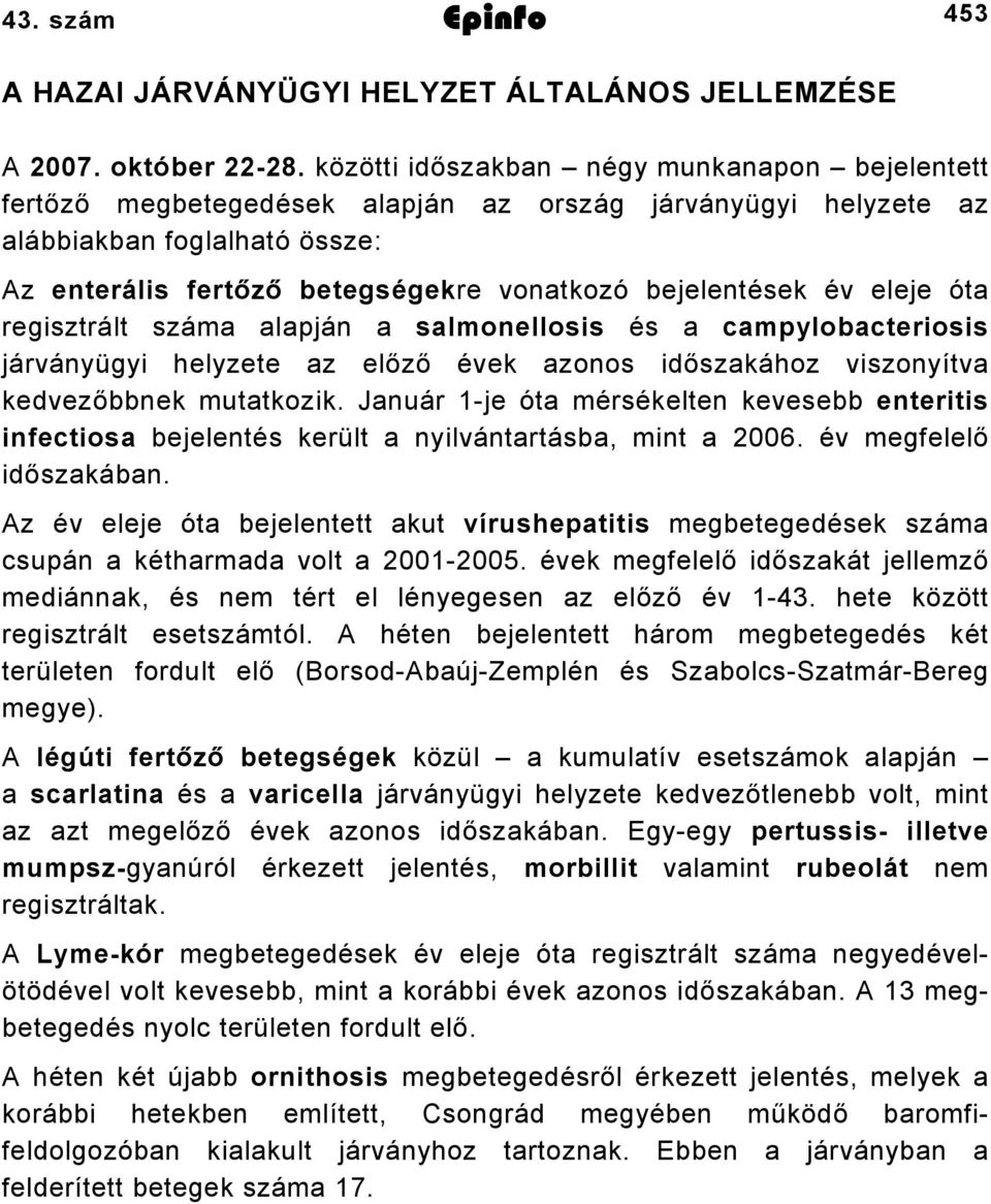 év eleje óta regisztrált száma alapján a salmonellosis és a campylobacteriosis járványügyi helyzete az előző évek azonos időszakához viszonyítva kedvezőbbnek mutatkozik.