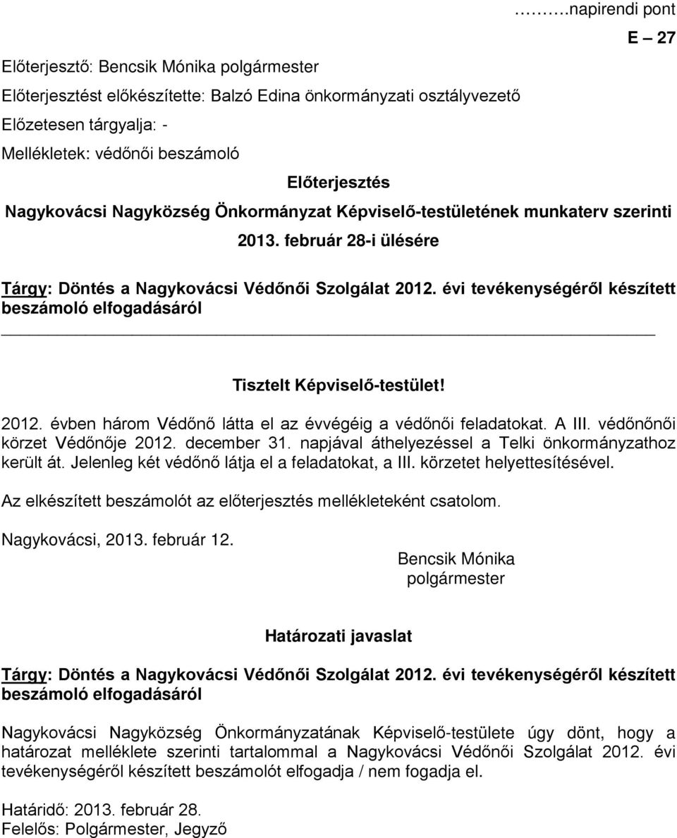 évi tevékenységéről készített beszámoló elfogadásáról Tisztelt Képviselő-testület! 2012. évben három Védőnő látta el az évvégéig a védőnői feladatokat. A III. védőnőnői körzet Védőnője 2012.