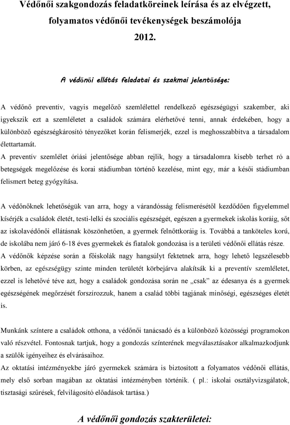 tenni, annak érdekében, hogy a különböző egészségkárosító tényezőket korán felismerjék, ezzel is meghosszabbítva a társadalom élettartamát.