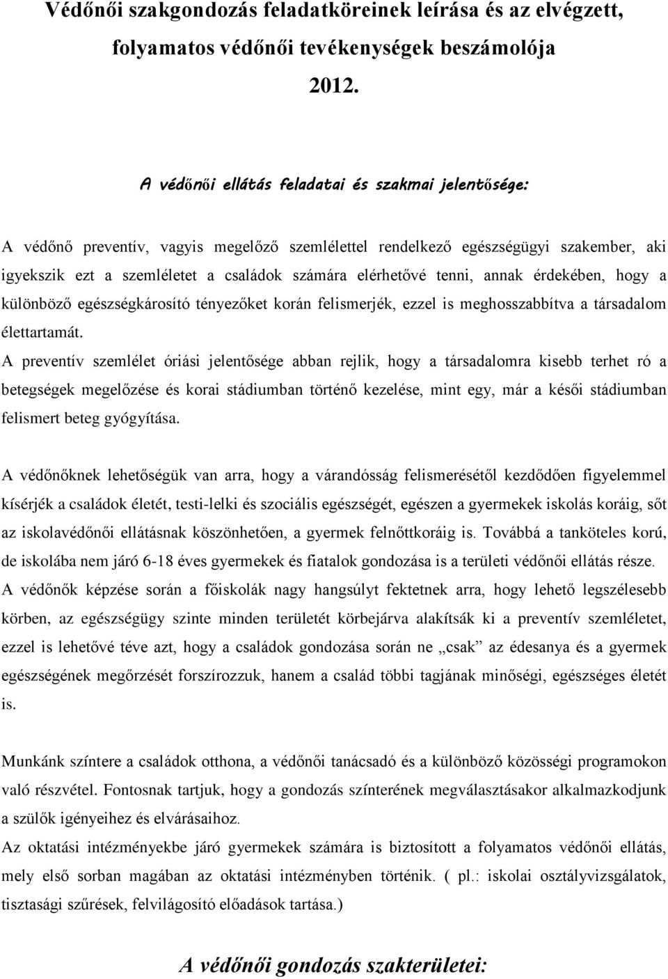 tenni, annak érdekében, hogy a különböző egészségkárosító tényezőket korán felismerjék, ezzel is meghosszabbítva a társadalom élettartamát.