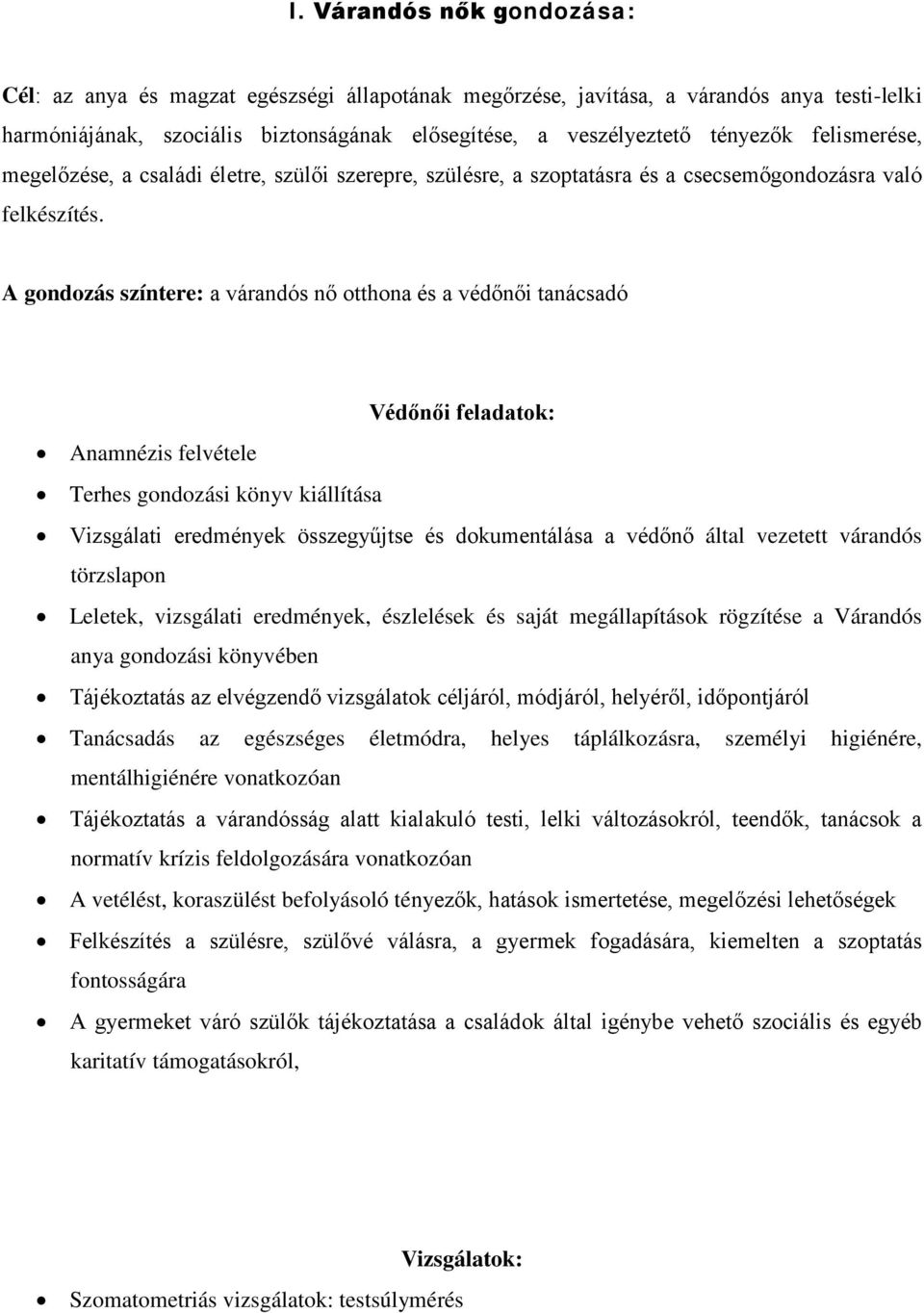 A gondozás színtere: a várandós nő otthona és a védőnői tanácsadó Védőnői feladatok: Anamnézis felvétele Terhes gondozási könyv kiállítása Vizsgálati eredmények összegyűjtse és dokumentálása a védőnő