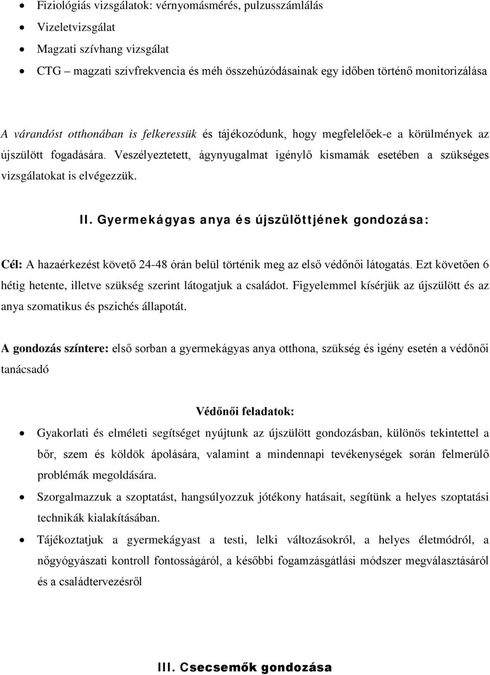 II. Gyermekágyas anya és újszülöttjének gondozása: Cél: A hazaérkezést követő 24-48 órán belül történik meg az első védőnői látogatás.