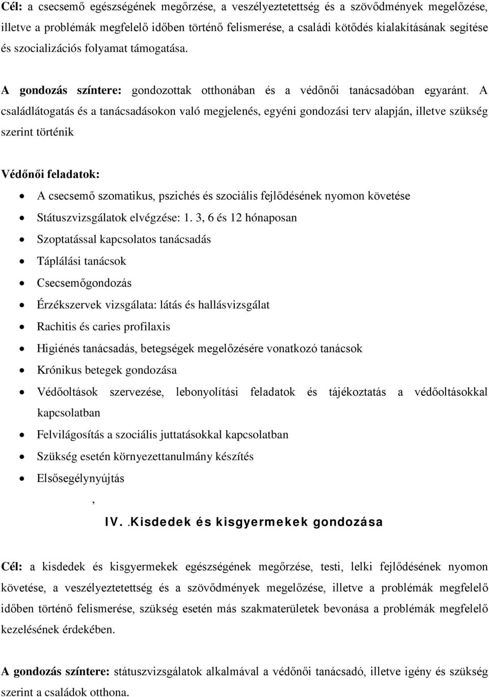 A családlátogatás és a tanácsadásokon való megjelenés, egyéni gondozási terv alapján, illetve szükség szerint történik Védőnői feladatok: A csecsemő szomatikus, pszichés és szociális fejlődésének