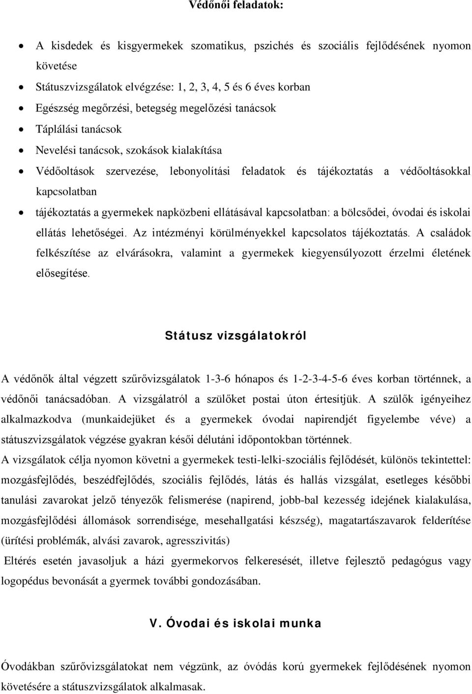 napközbeni ellátásával kapcsolatban: a bölcsődei, óvodai és iskolai ellátás lehetőségei. Az intézményi körülményekkel kapcsolatos tájékoztatás.