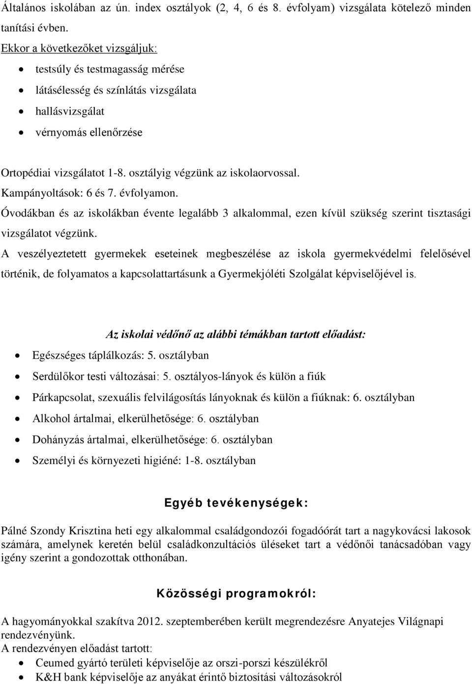 osztályig végzünk az iskolaorvossal. Kampányoltások: 6 és 7. évfolyamon. Óvodákban és az iskolákban évente legalább 3 alkalommal, ezen kívül szükség szerint tisztasági vizsgálatot végzünk.