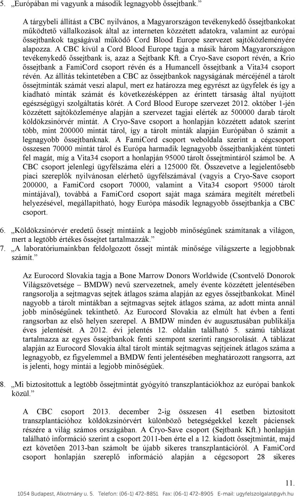 Cord Blood Europe szervezet sajtóközleményére alapozza. A CBC kívül a Cord Blood Europe tagja a másik három Magyarországon tevékenykedő őssejtbank is, azaz a Sejtbank Kft.