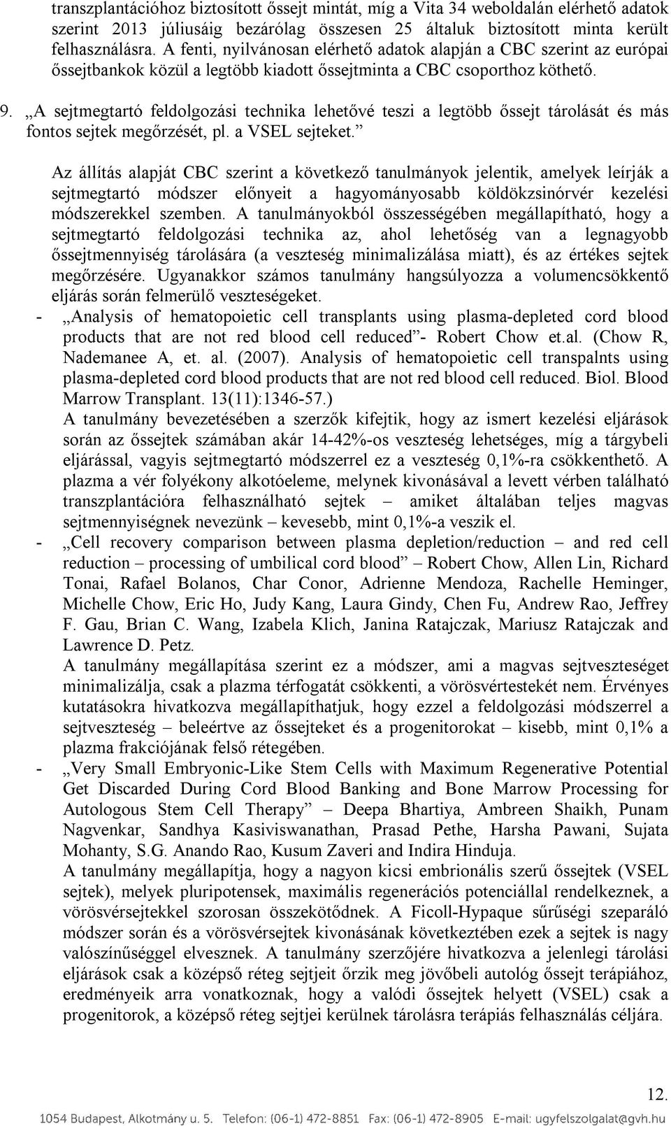 A sejtmegtartó feldolgozási technika lehetővé teszi a legtöbb őssejt tárolását és más fontos sejtek megőrzését, pl. a VSEL sejteket.