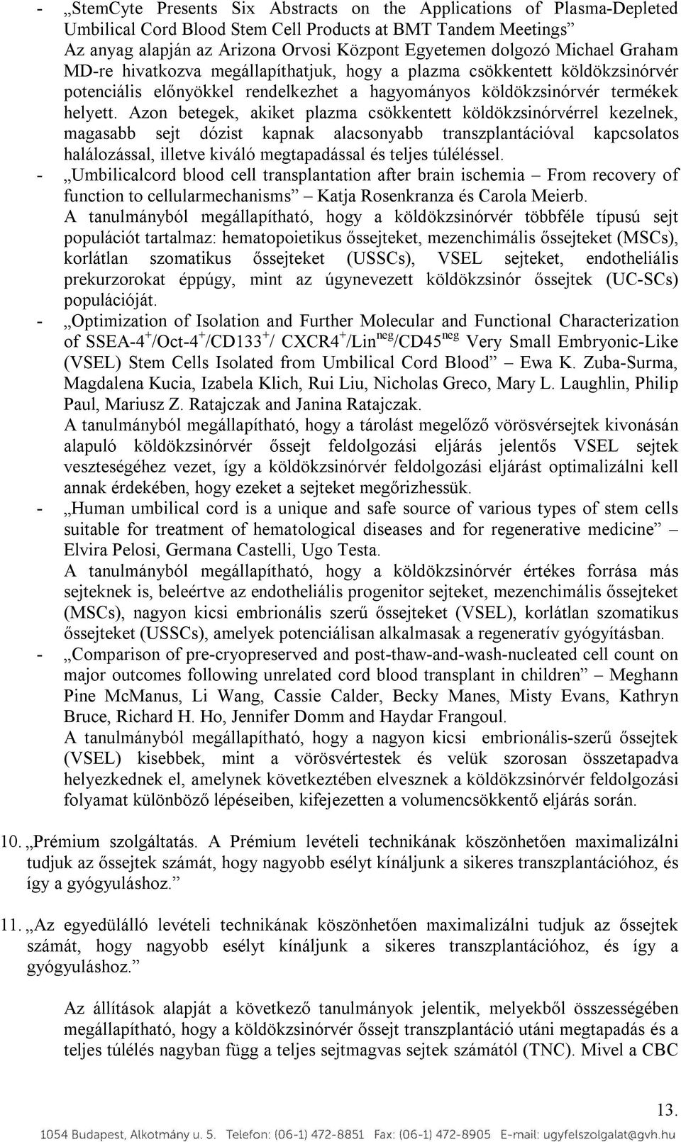 Azon betegek, akiket plazma csökkentett köldökzsinórvérrel kezelnek, magasabb sejt dózist kapnak alacsonyabb transzplantációval kapcsolatos halálozással, illetve kiváló megtapadással és teljes