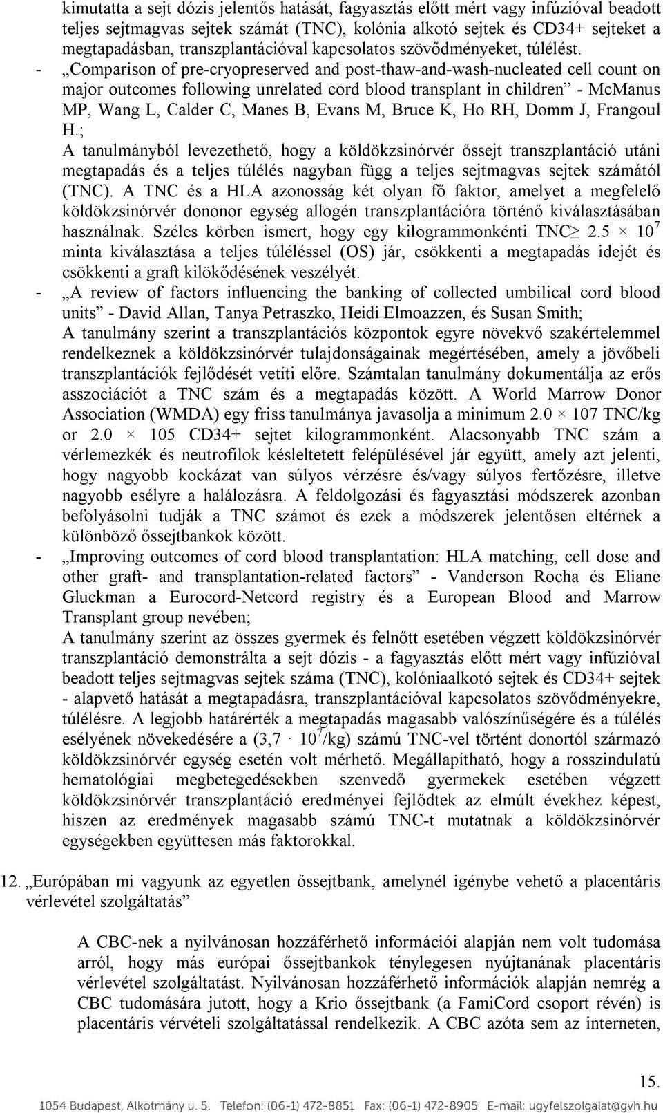 - Comparison of pre-cryopreserved and post-thaw-and-wash-nucleated cell count on major outcomes following unrelated cord blood transplant in children - McManus MP, Wang L, Calder C, Manes B, Evans M,