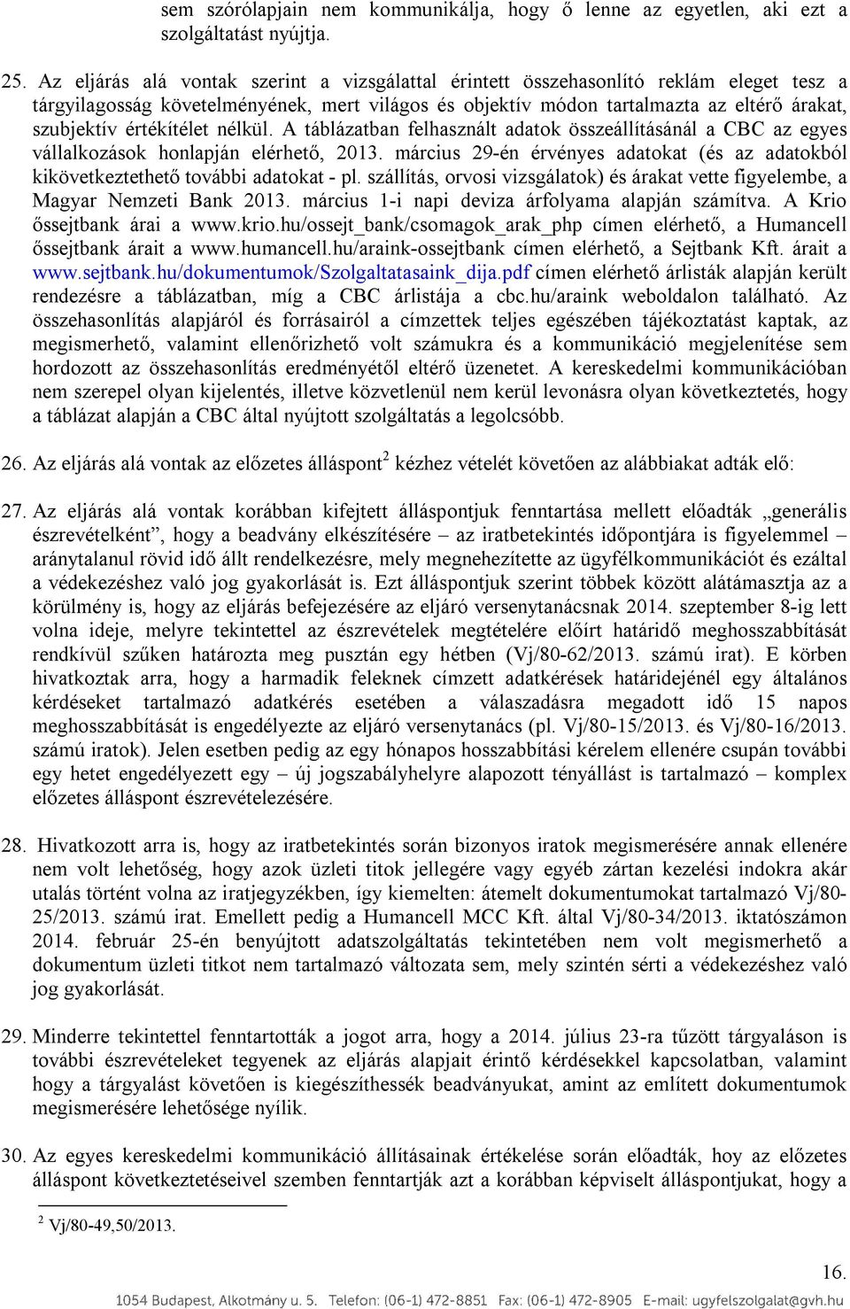 értékítélet nélkül. A táblázatban felhasznált adatok összeállításánál a CBC az egyes vállalkozások honlapján elérhető, 2013.