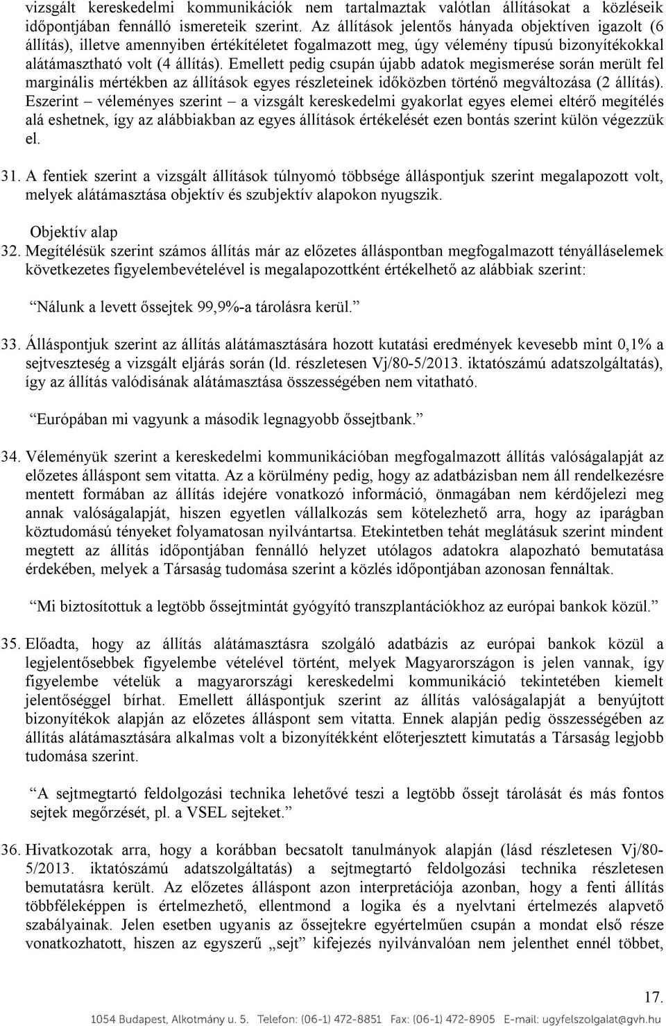Emellett pedig csupán újabb adatok megismerése során merült fel marginális mértékben az állítások egyes részleteinek időközben történő megváltozása (2 állítás).