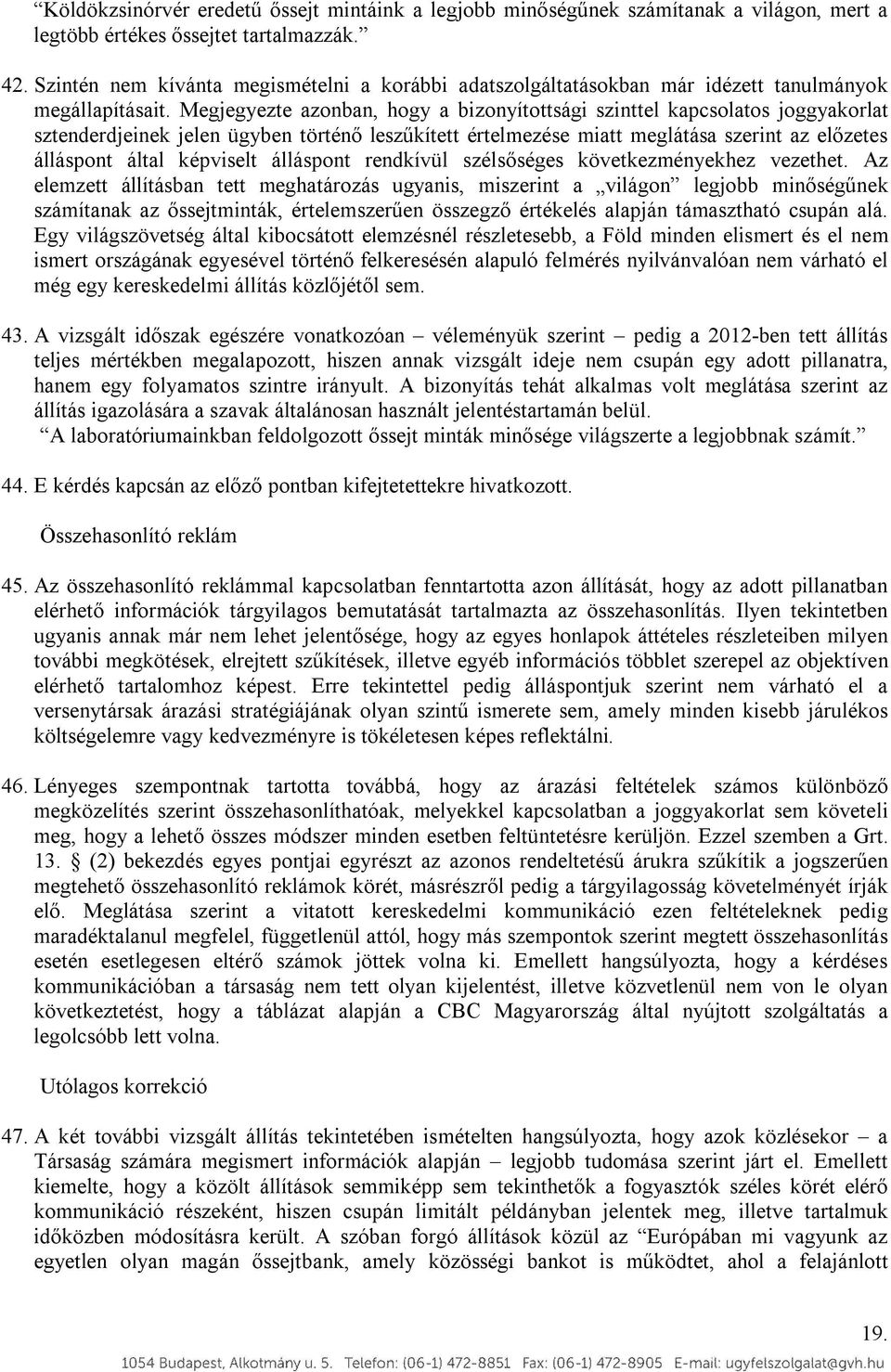 Megjegyezte azonban, hogy a bizonyítottsági szinttel kapcsolatos joggyakorlat sztenderdjeinek jelen ügyben történő leszűkített értelmezése miatt meglátása szerint az előzetes álláspont által
