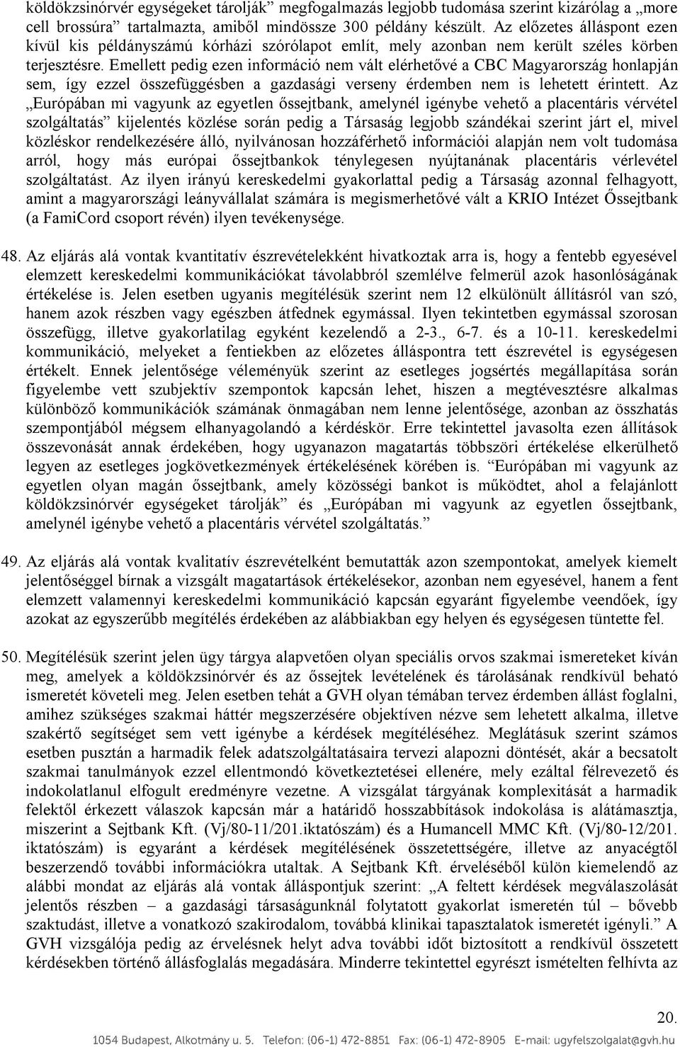Emellett pedig ezen információ nem vált elérhetővé a CBC Magyarország honlapján sem, így ezzel összefüggésben a gazdasági verseny érdemben nem is lehetett érintett.