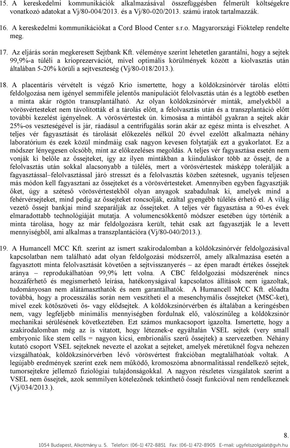 véleménye szerint lehetetlen garantálni, hogy a sejtek 99,9%-a túléli a krioprezervációt, mivel optimális körülmények között a kiolvasztás után általában 5-20% körüli a sejtveszteség (Vj/80-018/2013.