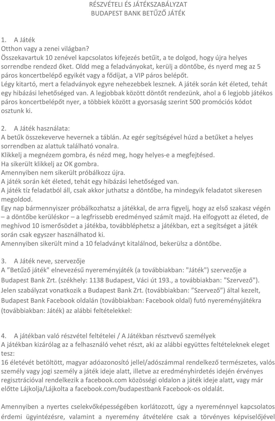 Oldd meg a feladványokat, kerülj a döntőbe, és nyerd meg az 5 páros koncertbelépő egyikét vagy a fődíjat, a VIP páros belépőt. Légy kitartó, mert a feladványok egyre nehezebbek lesznek.