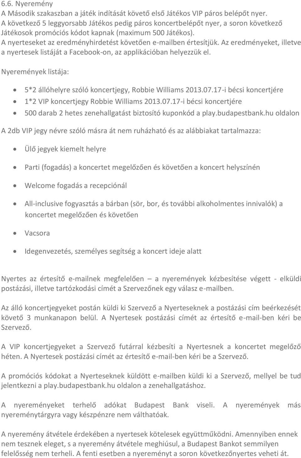 A nyerteseket az eredményhirdetést követően e-mailben értesítjük. Az eredményeket, illetve a nyertesek listáját a Facebook-on, az applikációban helyezzük el.