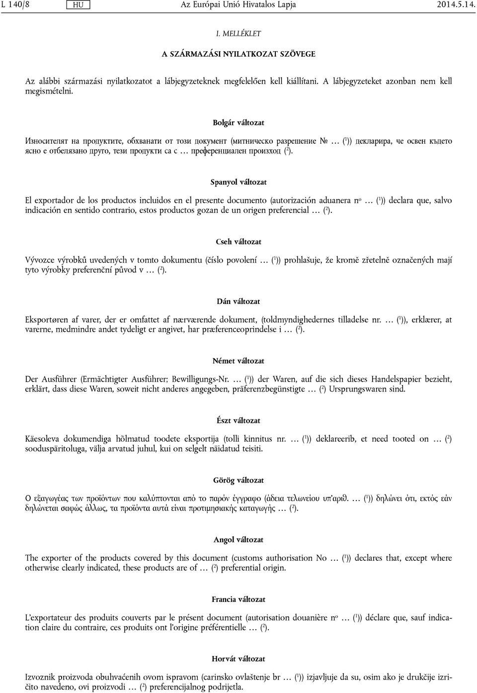 ). Spanyol változat El exportador de los productos incluidos en el presente documento (autorización aduanera n o ( 1 )) declara que, salvo indicación en sentido contrario, estos productos gozan de un