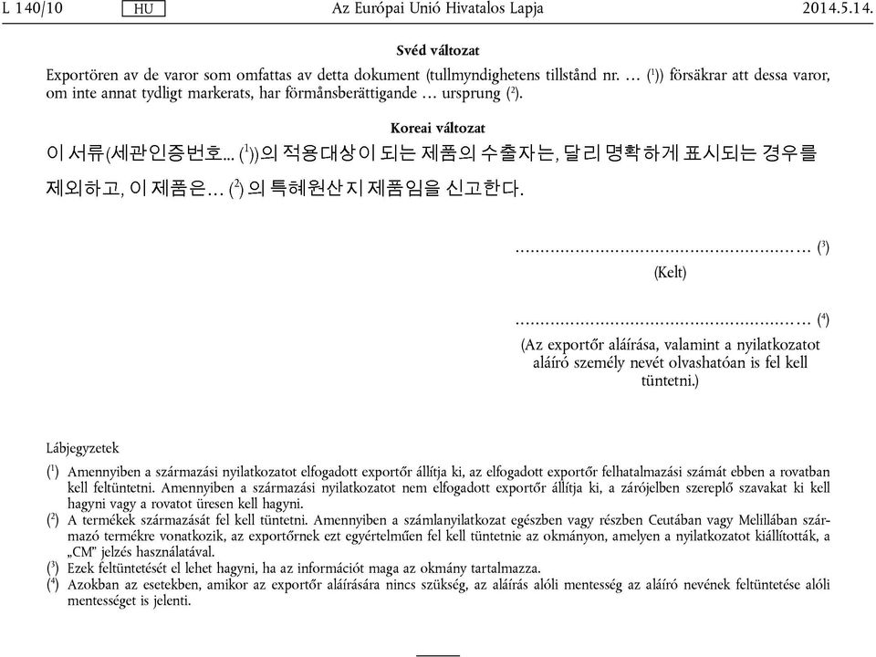 .. ( 4 ) (Az exportőr aláírása, valamint a nyilatkozatot aláíró személy nevét olvashatóan is fel kell tüntetni.