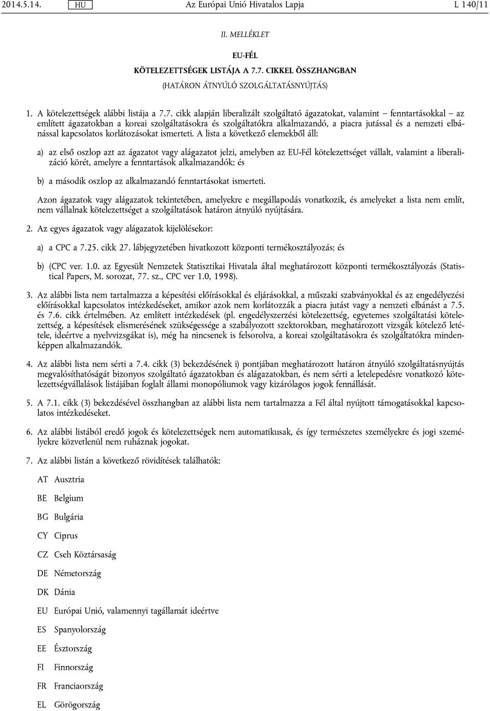 ágazatokban a koreai szolgáltatásokra és szolgáltatókra alkalmazandó, a piacra jutással és a nemzeti elbánással kapcsolatos korlátozásokat ismerteti.