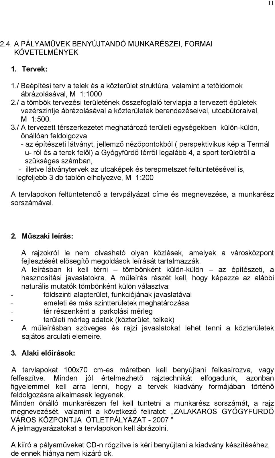 / A tervezett térszerkezetet meghatározó területi egységekben külön-külön, önállóan feldolgozva - az építészeti látványt, jellemző nézőpontokból ( perspektivikus kép a Termál u- ról és a terek felől)