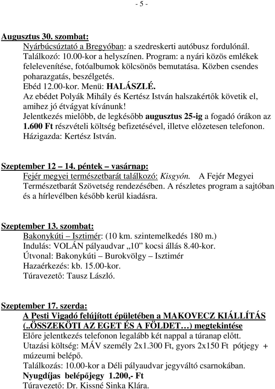Az ebédet Polyák Mihály és Kertész István halszakértők követik el, amihez jó étvágyat kívánunk! Jelentkezés mielőbb, de legkésőbb augusztus 25-ig a fogadó órákon az 1.