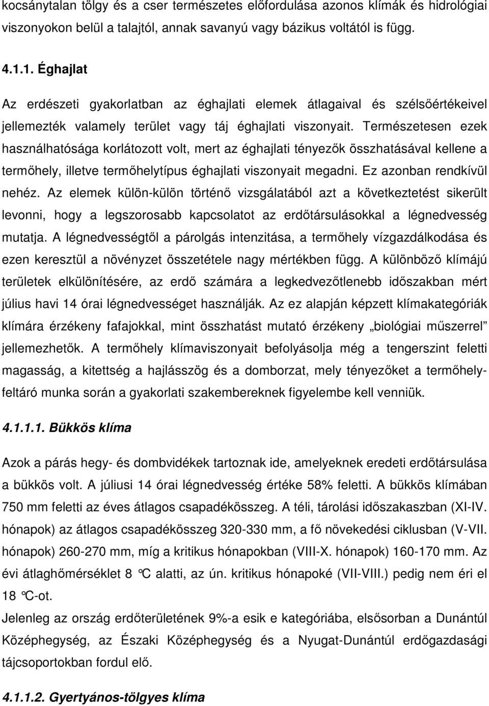 Természetesen ezek használhatósága korlátozott volt, mert az éghajlati tényezık összhatásával kellene a termıhely, illetve termıhelytípus éghajlati viszonyait megadni. Ez azonban rendkívül nehéz.