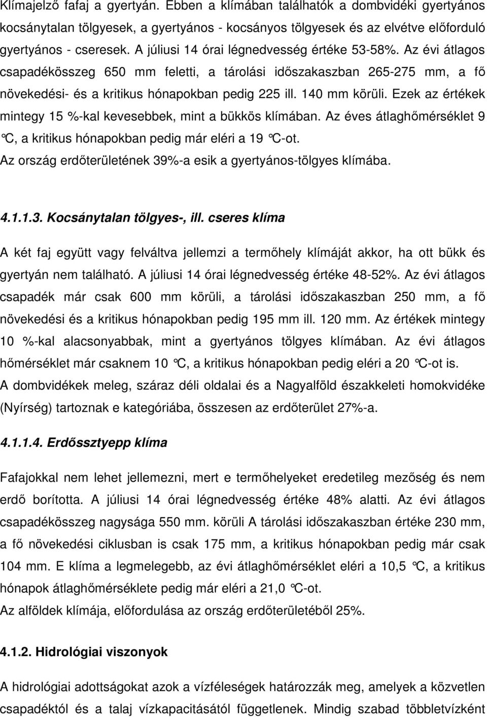 Ezek az értékek mintegy 15 %-kal kevesebbek, mint a bükkös klímában. Az éves átlaghımérséklet 9 C, a kritikus hónapokban pedig már eléri a 19 C-o t.