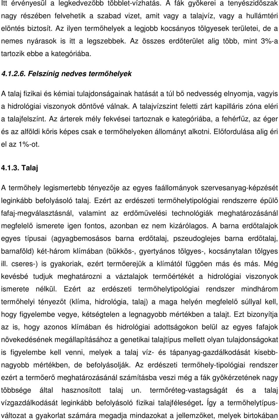 Felszínig nedves termıhelyek A talaj fizikai és kémiai tulajdonságainak hatását a túl bı nedvesség elnyomja, vagyis a hidrológiai viszonyok döntıvé válnak.