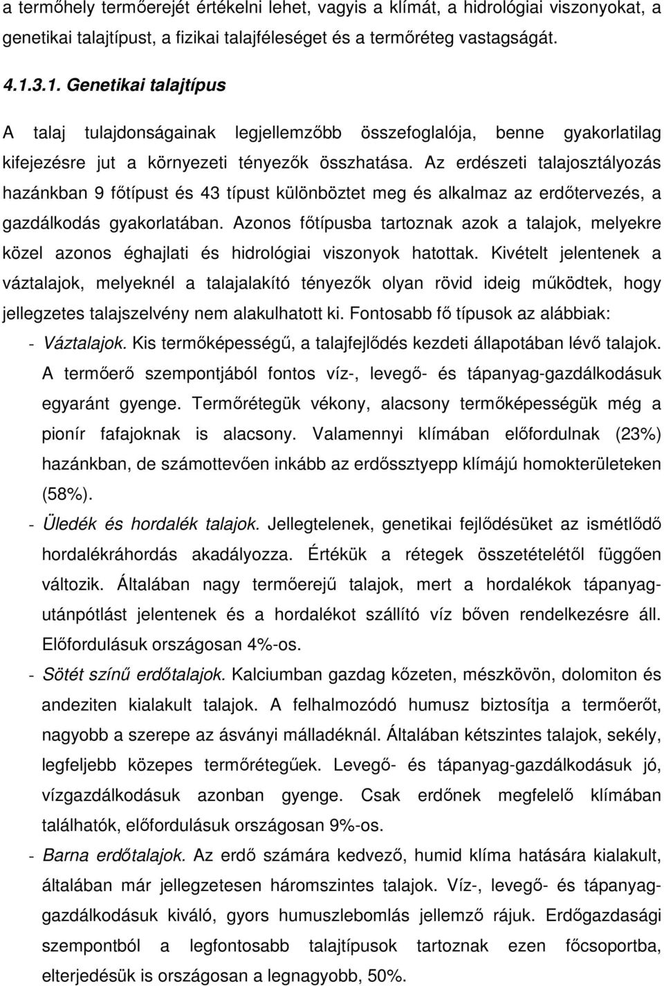 Az erdészeti talajosztályozás hazánkban 9 fıtípust és 43 típust különböztet meg és alkalmaz az erdıtervezés, a gazdálkodás gyakorlatában.
