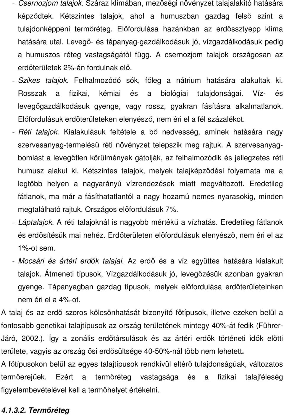 A csernozjom talajok országosan az erdıterületek 2%-án fordulnak elı. - Szikes talajok. Felhalmozódó sók, fıleg a nátrium hatására alakultak ki. Rosszak a fizikai, kémiai és a biológiai tulajdonságai.