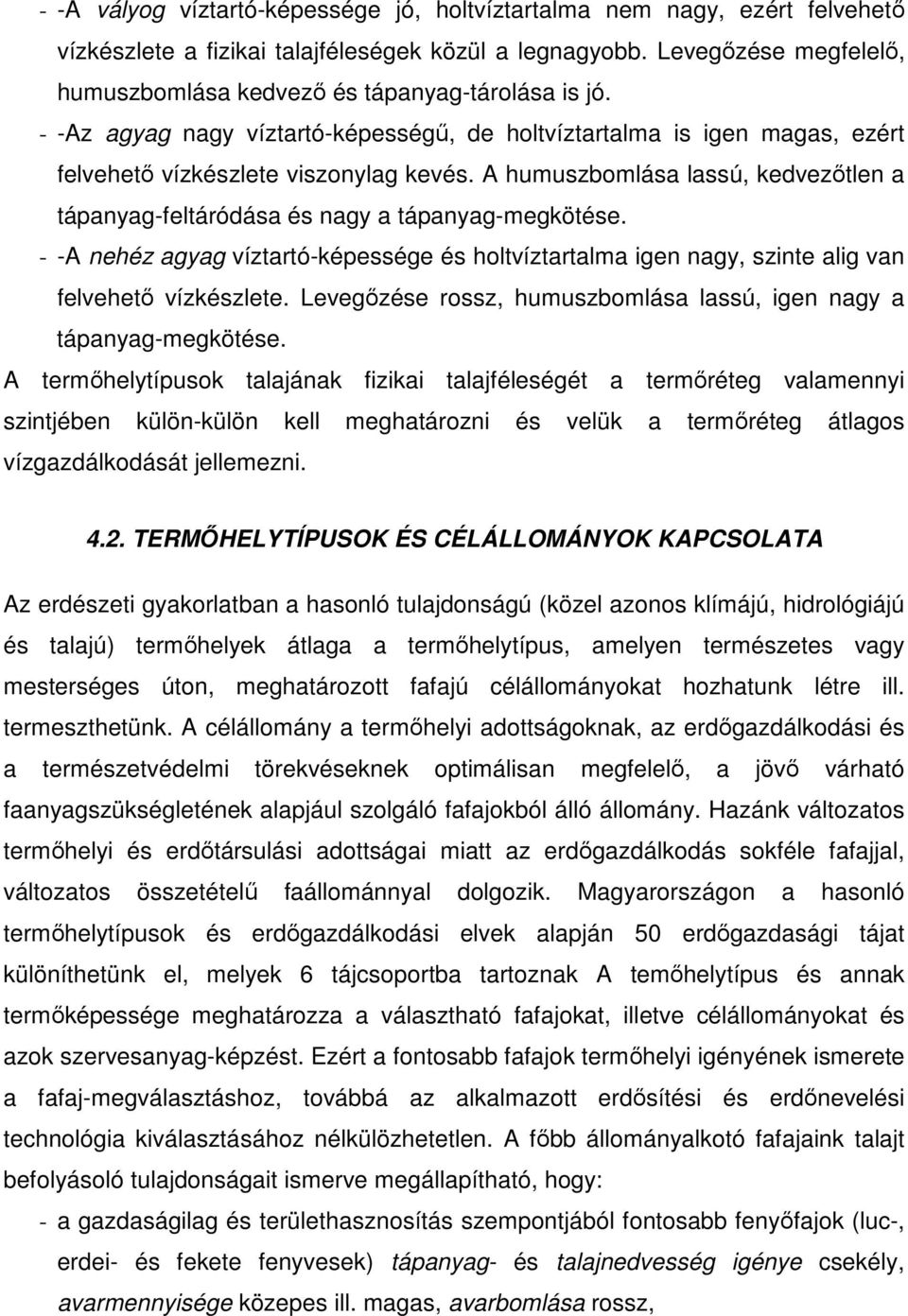 A humuszbomlása lassú, kedvezıtlen a tápanyag-feltáródása és nagy a tápanyag-megkötése. - -A nehéz agyag víztartó-képessége és holtvíztartalma igen nagy, szinte alig van felvehetı vízkészlete.