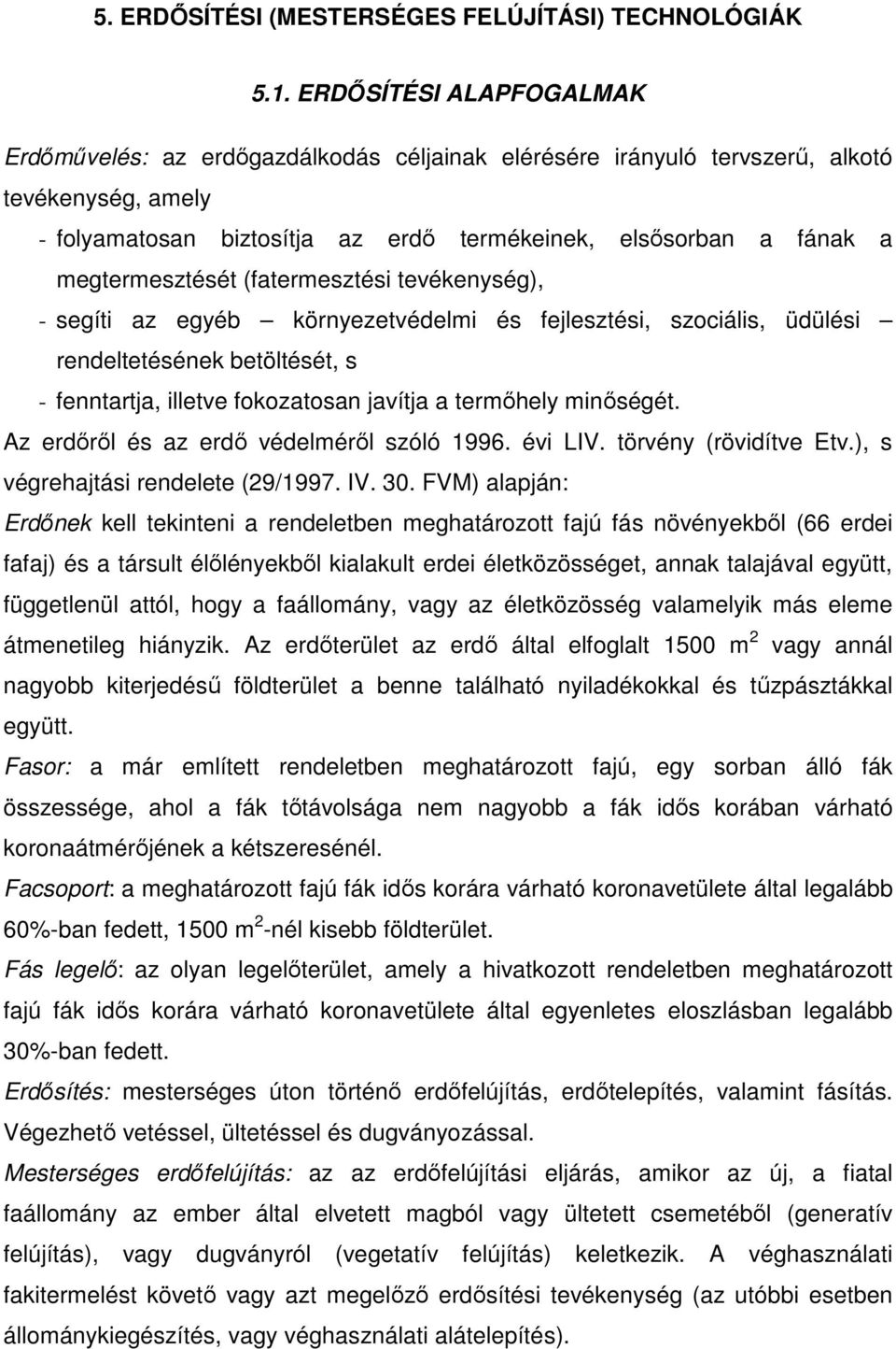 megtermesztését (fatermesztési tevékenység), - segíti az egyéb környezetvédelmi és fejlesztési, szociális, üdülési rendeltetésének betöltését, s - fenntartja, illetve fokozatosan javítja a termıhely