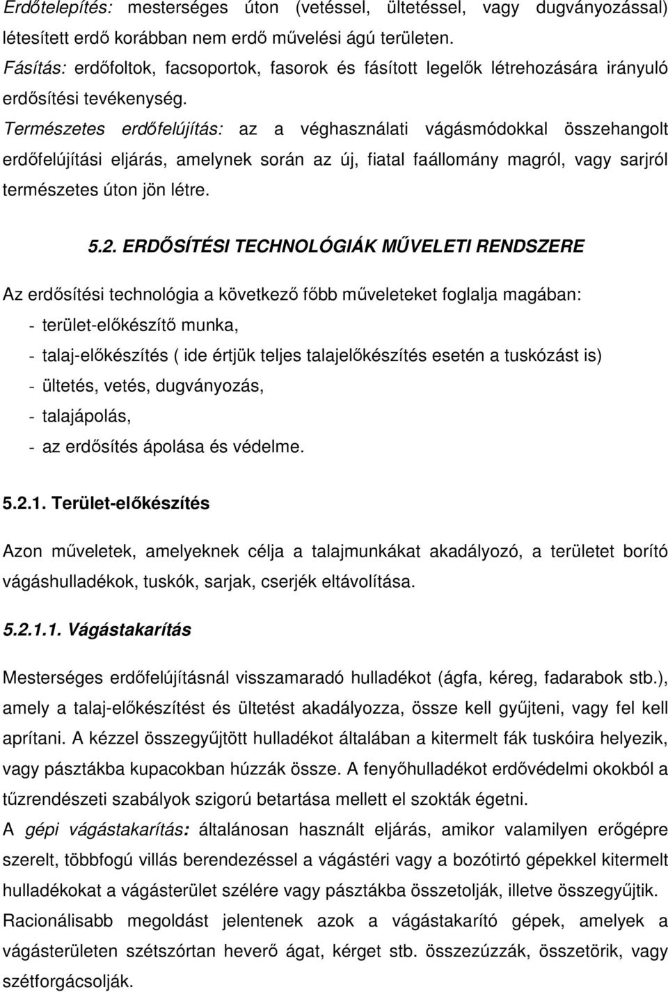 Természetes erdıfelújítás: az a véghasználati vágásmódokkal összehangolt erdıfelújítási eljárás, amelynek során az új, fiatal faállomány magról, vagy sarjról természetes úton jön létre. 5.2.