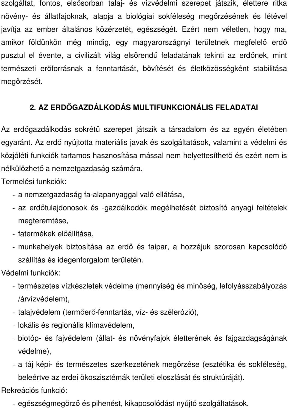 Ezért nem véletlen, hogy ma, amikor földünkön még mindig, egy magyarországnyi területnek megfelelı erdı pusztul el évente, a civilizált világ elsırendő feladatának tekinti az erdınek, mint természeti