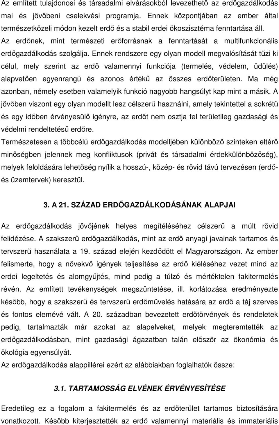 Az erdınek, mint természeti erıforrásnak a fenntartását a multifunkcionális erdıgazdálkodás szolgálja.